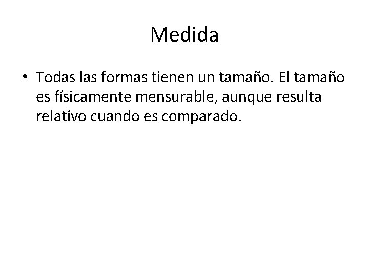 Medida • Todas las formas tienen un tamaño. El tamaño es físicamente mensurable, aunque