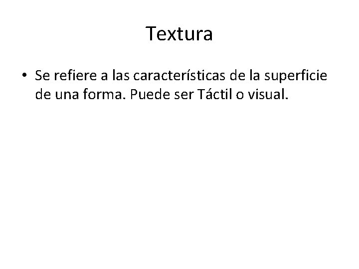 Textura • Se refiere a las características de la superficie de una forma. Puede