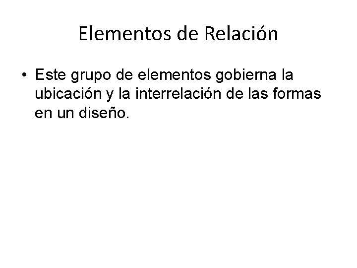 Elementos de Relación • Este grupo de elementos gobierna la ubicación y la interrelación