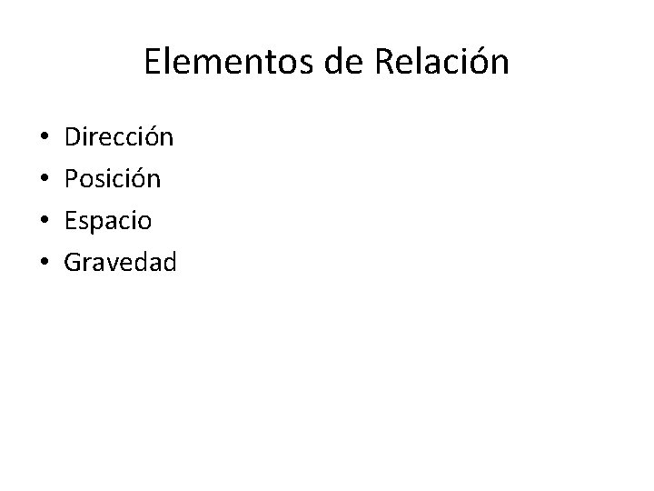 Elementos de Relación • • Dirección Posición Espacio Gravedad 