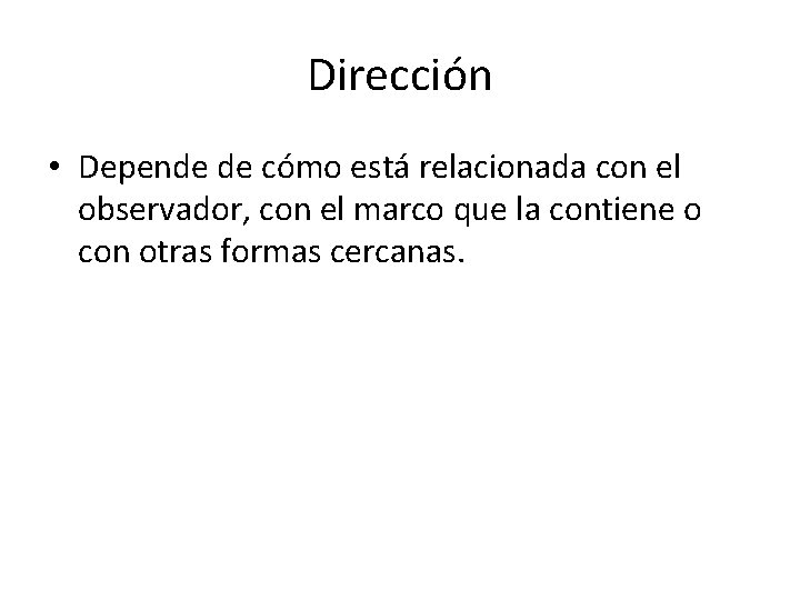 Dirección • Depende de cómo está relacionada con el observador, con el marco que