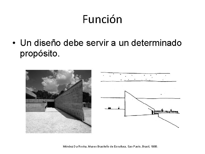 Función • Un diseño debe servir a un determinado propósito. Méndez Da Rocha, Museo