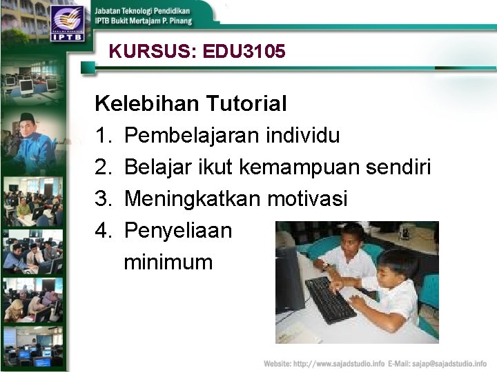 KURSUS: EDU 3105 Kelebihan Tutorial 1. Pembelajaran individu 2. Belajar ikut kemampuan sendiri 3.