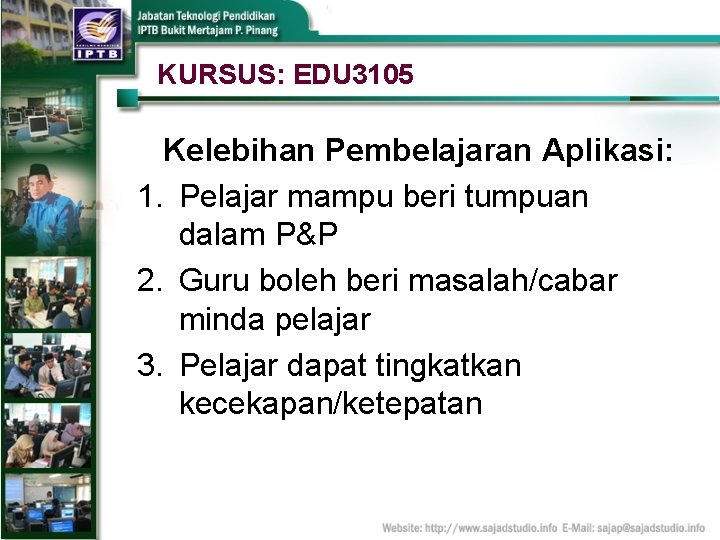 KURSUS: EDU 3105 Kelebihan Pembelajaran Aplikasi: 1. Pelajar mampu beri tumpuan dalam P&P 2.