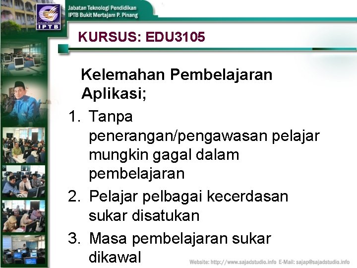 KURSUS: EDU 3105 Kelemahan Pembelajaran Aplikasi; 1. Tanpa penerangan/pengawasan pelajar mungkin gagal dalam pembelajaran