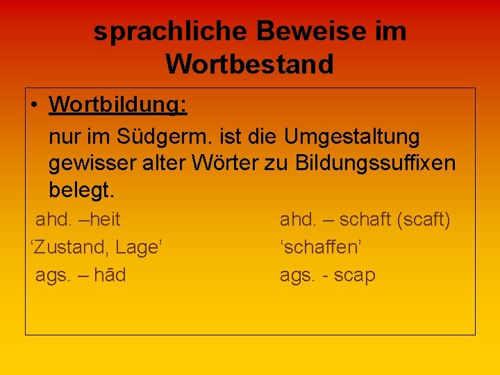 sprachliche Beweise im Wortbestand • Wortbildung: nur im Südgerm. ist die Umgestaltung gewisser alter