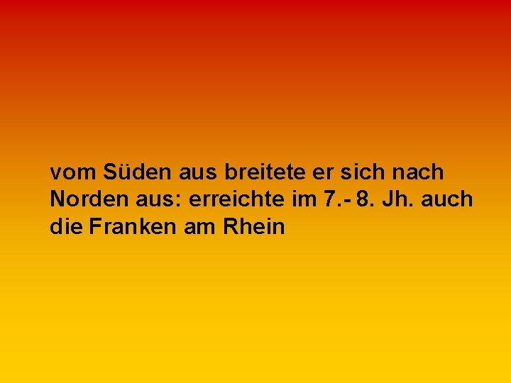 vom Süden aus breitete er sich nach Norden aus: erreichte im 7. - 8.