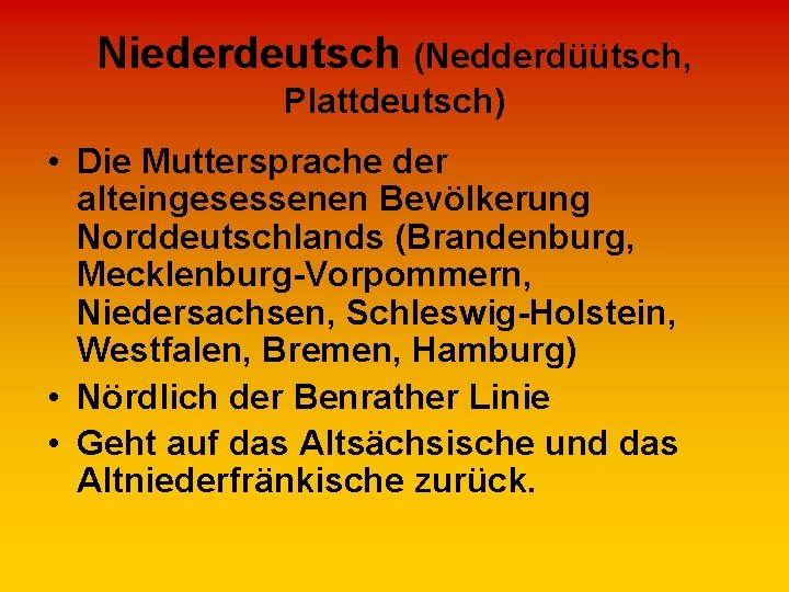 Niederdeutsch (Nedderdüütsch, Plattdeutsch) • Die Muttersprache der alteingesessenen Bevölkerung Norddeutschlands (Brandenburg, Mecklenburg-Vorpommern, Niedersachsen, Schleswig-Holstein,