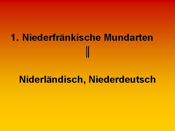 1. Niederfränkische Mundarten ║ Niderländisch, Niederdeutsch 