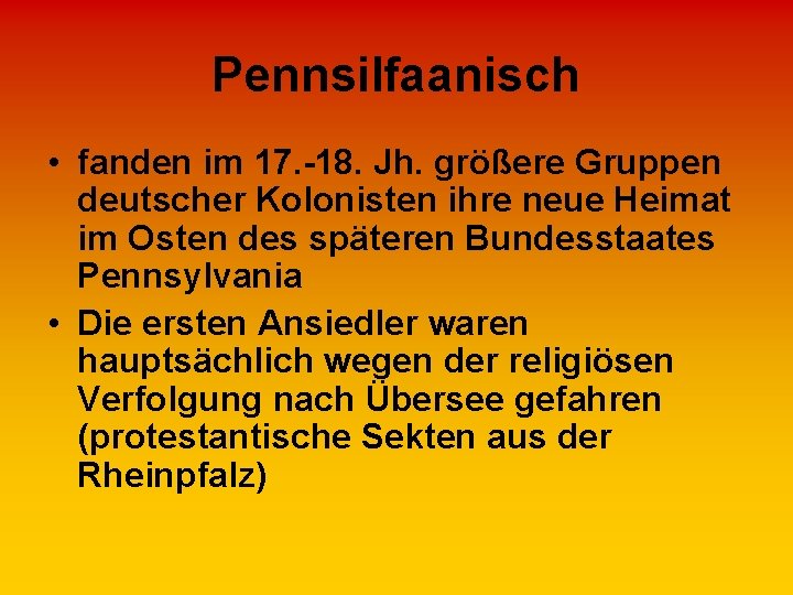 Pennsilfaanisch • fanden im 17. -18. Jh. größere Gruppen deutscher Kolonisten ihre neue Heimat