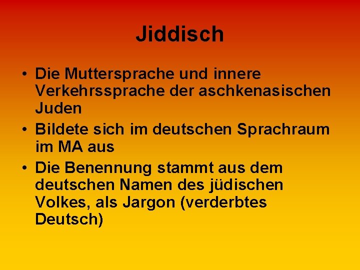 Jiddisch • Die Muttersprache und innere Verkehrssprache der aschkenasischen Juden • Bildete sich im
