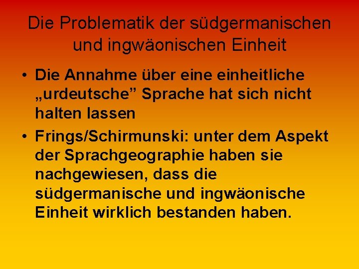 Die Problematik der südgermanischen und ingwäonischen Einheit • Die Annahme über eine einheitliche „urdeutsche”