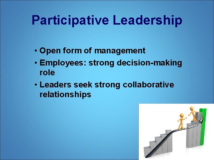 Participative Leadership • Open form of management • Employees: strong decision-making role • Leaders