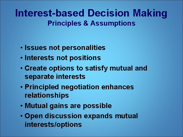 Interest-based Decision Making Principles & Assumptions • Issues not personalities • Interests not positions