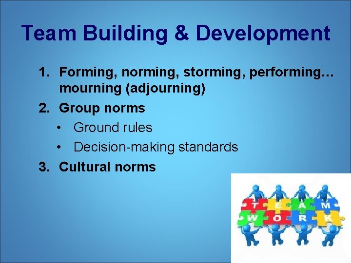 Team Building & Development 1. Forming, norming, storming, performing… mourning (adjourning) 2. Group norms