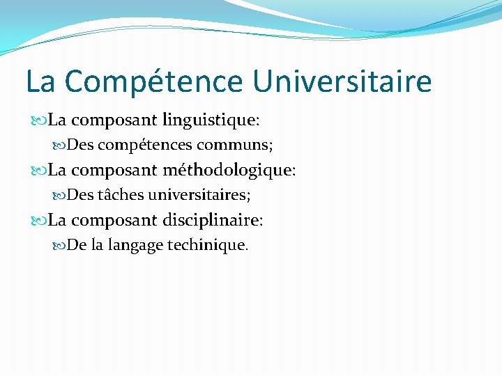 La Compétence Universitaire La composant linguistique: Des compétences communs; La composant méthodologique: Des tâches