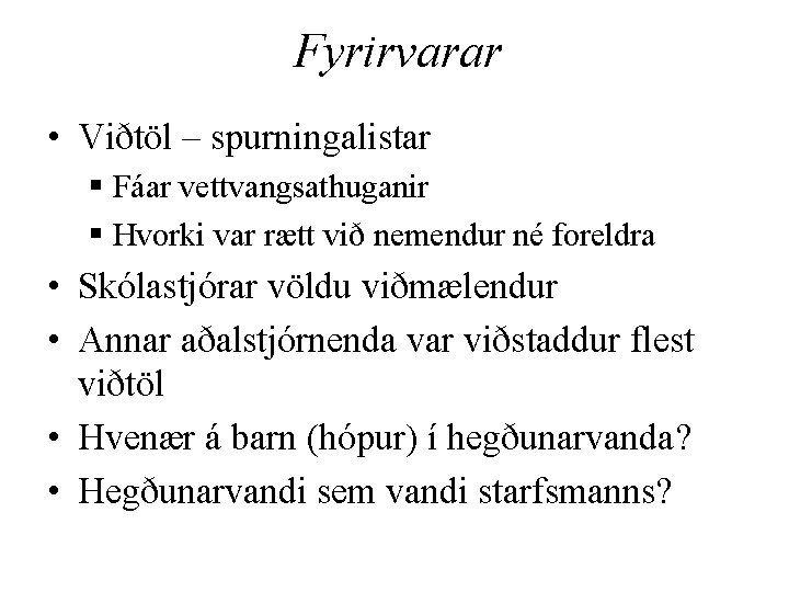 Fyrirvarar • Viðtöl – spurningalistar § Fáar vettvangsathuganir § Hvorki var rætt við nemendur