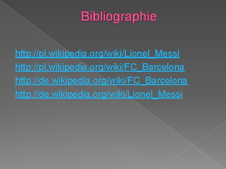 Bibliographie http: //pl. wikipedia. org/wiki/Lionel_Messi http: //pl. wikipedia. org/wiki/FC_Barcelona http: //de. wikipedia. org/wiki/Lionel_Messi 