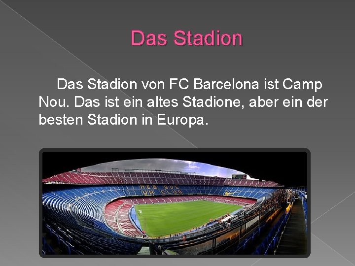 Das Stadion von FC Barcelona ist Camp Nou. Das ist ein altes Stadione, aber