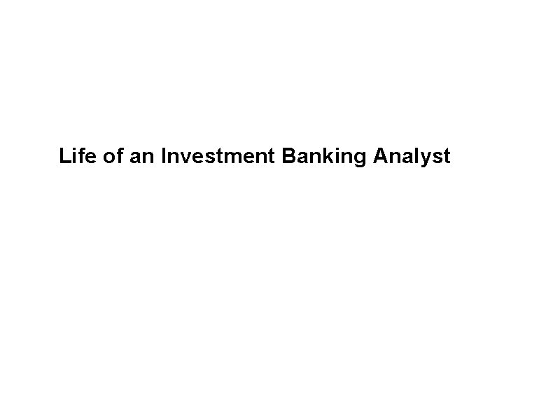Life of an Investment Banking Analyst 