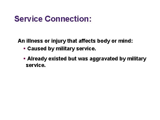 Service Connection: An illness or injury that affects body or mind: § Caused by