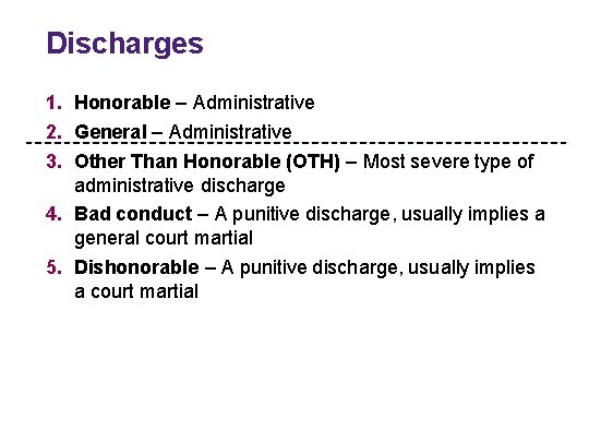 Discharges 1. Honorable – Administrative 2. General – Administrative 3. Other Than Honorable (OTH)