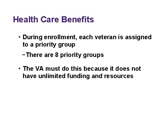 Health Care Benefits • During enrollment, each veteran is assigned to a priority group