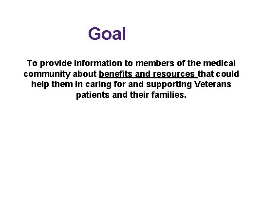 Goal To provide information to members of the medical community about benefits and resources
