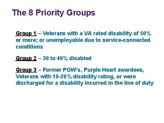 The 8 Priority Groups Group 1 – Veterans with a VA rated disability of