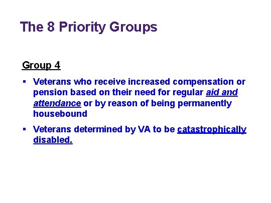 The 8 Priority Groups Group 4 § Veterans who receive increased compensation or pension