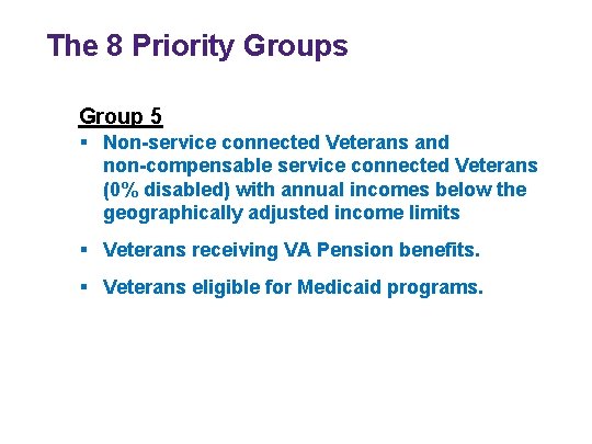 The 8 Priority Groups Group 5 § Non-service connected Veterans and non-compensable service connected