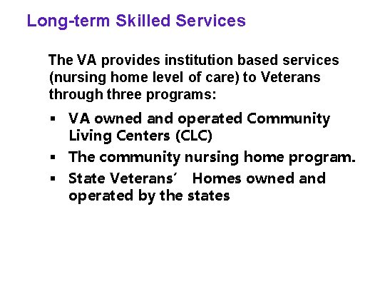 Long-term Skilled Services The VA provides institution based services (nursing home level of care)