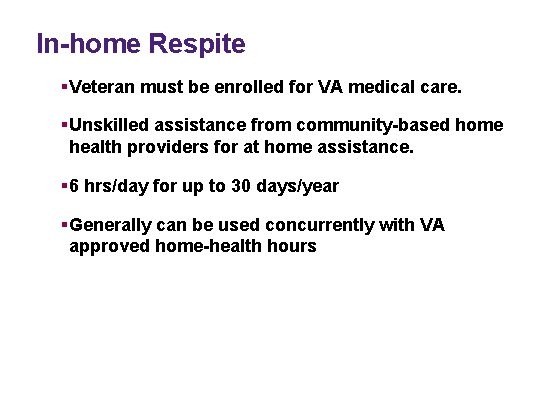 In-home Respite §Veteran must be enrolled for VA medical care. §Unskilled assistance from community-based