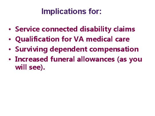 Implications for: • • Service connected disability claims Qualification for VA medical care Surviving