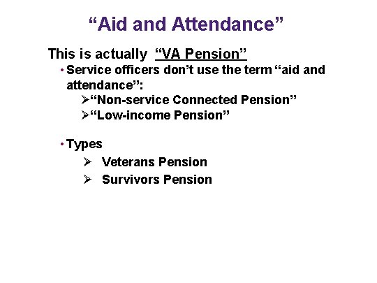 “Aid and Attendance” This is actually “VA Pension” • Service officers don’t use the
