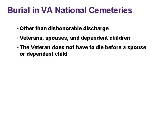 Burial in VA National Cemeteries • Other than dishonorable discharge • Veterans, spouses, and