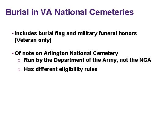 Burial in VA National Cemeteries • Includes burial flag and military funeral honors (Veteran