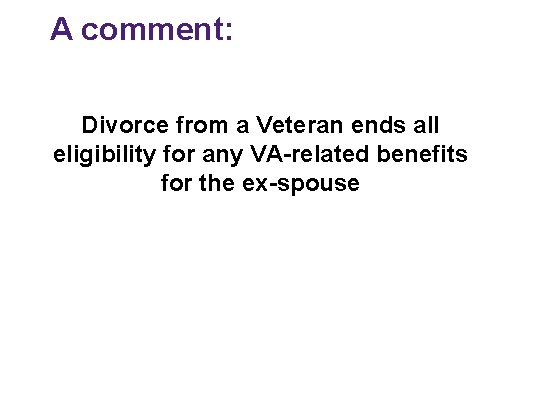 A comment: Divorce from a Veteran ends all eligibility for any VA-related benefits for