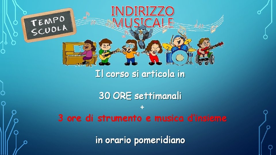 INDIRIZZO MUSICALE Il corso si articola in 30 ORE settimanali + 3 ore di