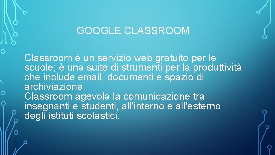 GOOGLE CLASSROOM Classroom è un servizio web gratuito per le scuole; è una suite