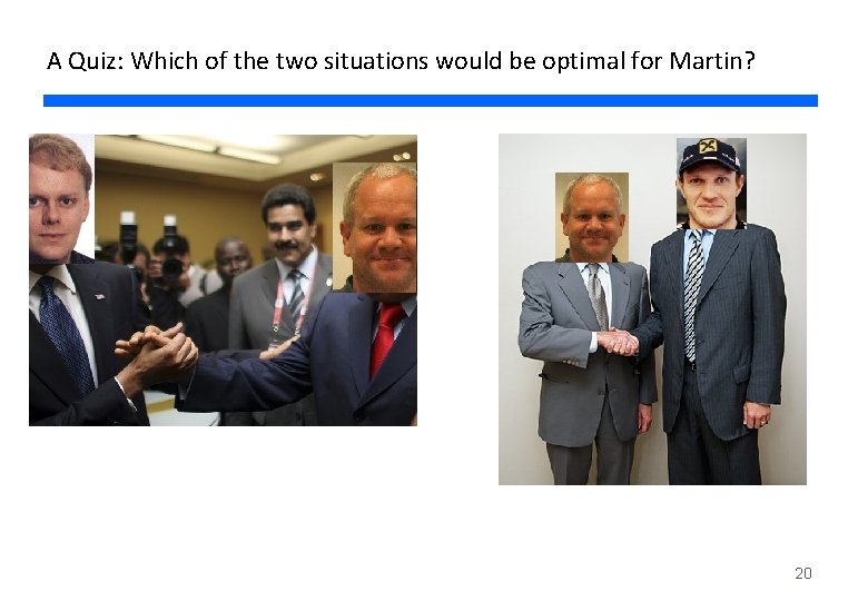 A Quiz: Which of the two situations would be optimal for Martin? 20 
