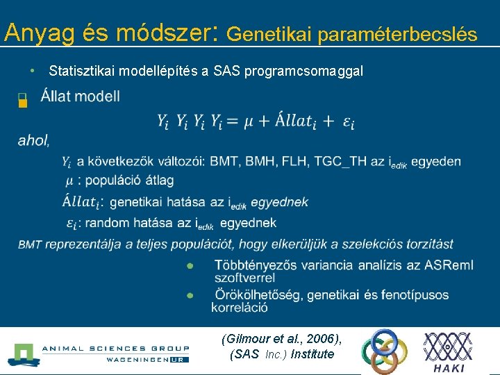 Anyag és módszer: Genetikai paraméterbecslés • Statisztikai modellépítés a SAS programcsomaggal n (Gilmour et