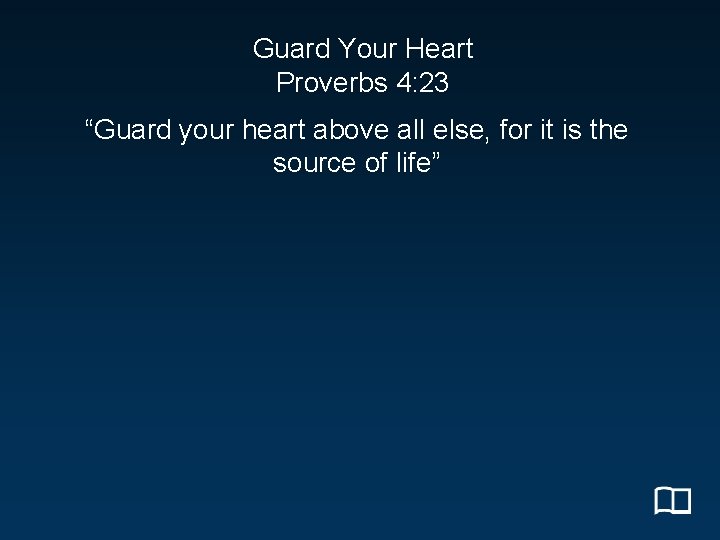 Guard Your Heart Proverbs 4: 23 “Guard your heart above all else, for it