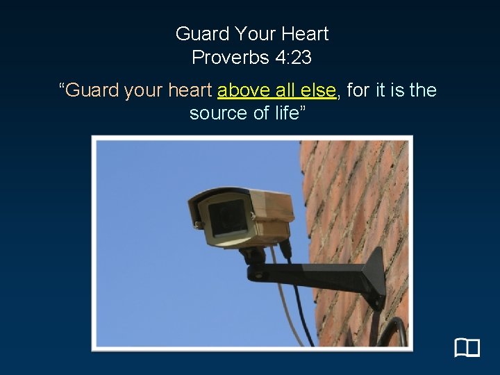 Guard Your Heart Proverbs 4: 23 “Guard your heart above all else, for it