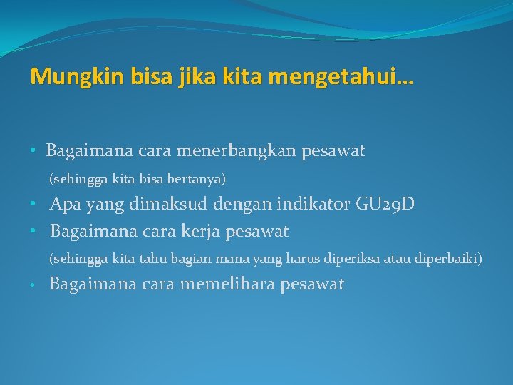 Mungkin bisa jika kita mengetahui… • Bagaimana cara menerbangkan pesawat (sehingga kita bisa bertanya)