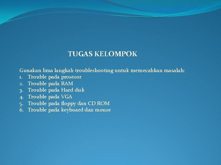 TUGAS KELOMPOK Gunakan lima langkah troubleshooting untuk memecahkan masalah: 1. Trouble pada prosesor 2.