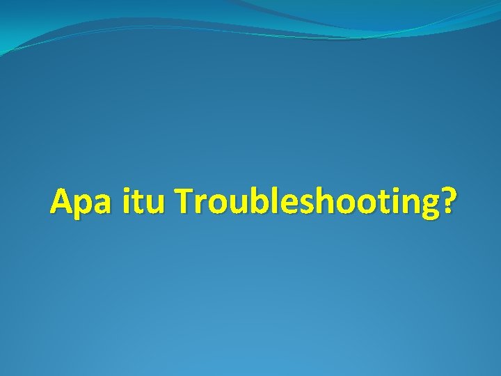 Apa itu Troubleshooting? 