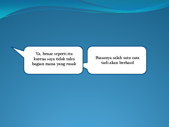Ya, benar seperti itu karena saya tidak tahu bagian mana yang rusak Biasanya salah