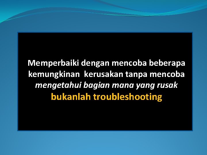 Memperbaiki dengan mencoba beberapa kemungkinan kerusakan tanpa mencoba mengetahui bagian mana yang rusak bukanlah
