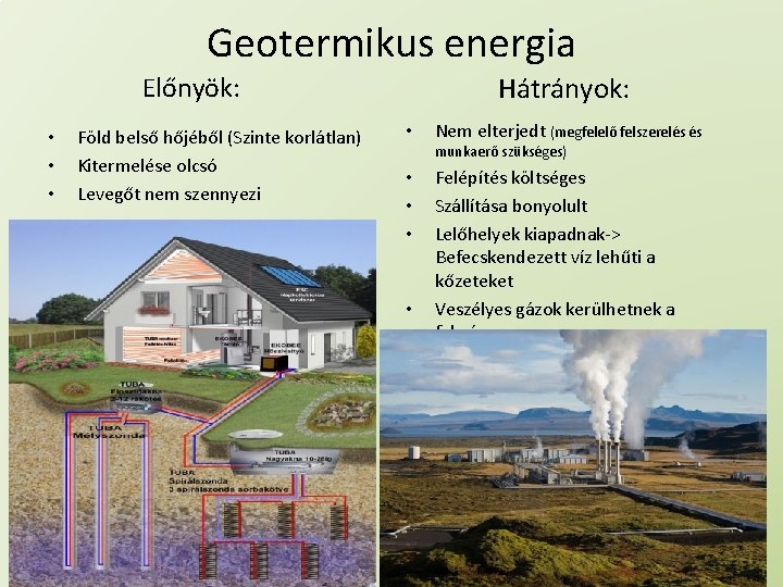 Geotermikus energia Hátrányok: Előnyök: • • • Föld belső hőjéből (Szinte korlátlan) Kitermelése olcsó